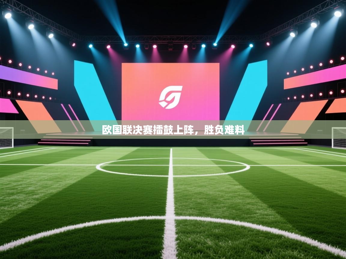欧国联决赛擂鼓上阵,胜负难料 第2张