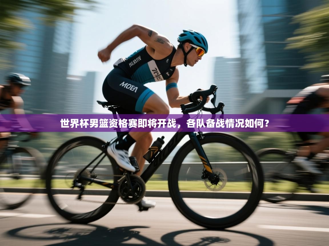 世界杯男篮资格赛即将开战,各队备战情况如何? 第1张