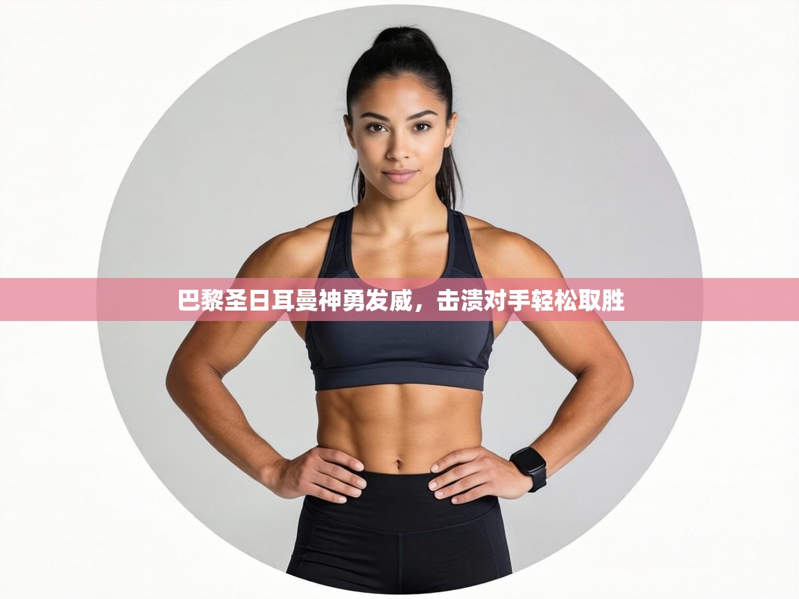 巴黎圣日耳曼神勇发威，击溃对手轻松取胜  第2张